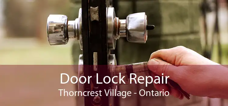 Door Lock Repair Thorncrest Village - Ontario