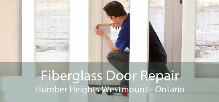 Fiberglass Door Repair Humber Heights Westmount - Ontario