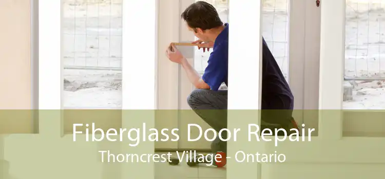 Fiberglass Door Repair Thorncrest Village - Ontario