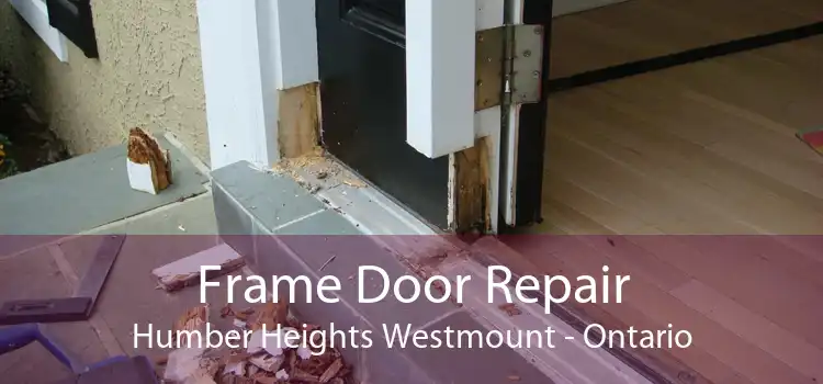 Frame Door Repair Humber Heights Westmount - Ontario